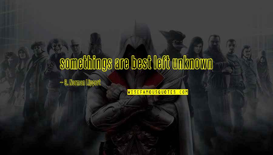Best G.f Quotes By G. Norman Lippert: somethings are best left unknown