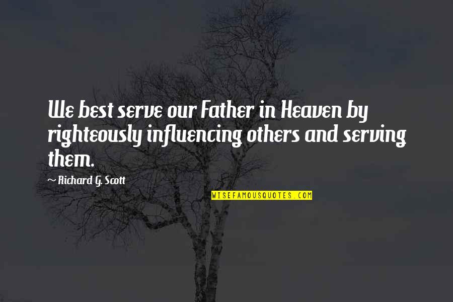 Best G.f Quotes By Richard G. Scott: We best serve our Father in Heaven by