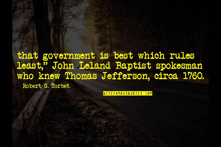 Best G.f Quotes By Robert G. Torbet: that government is best which rules least," John