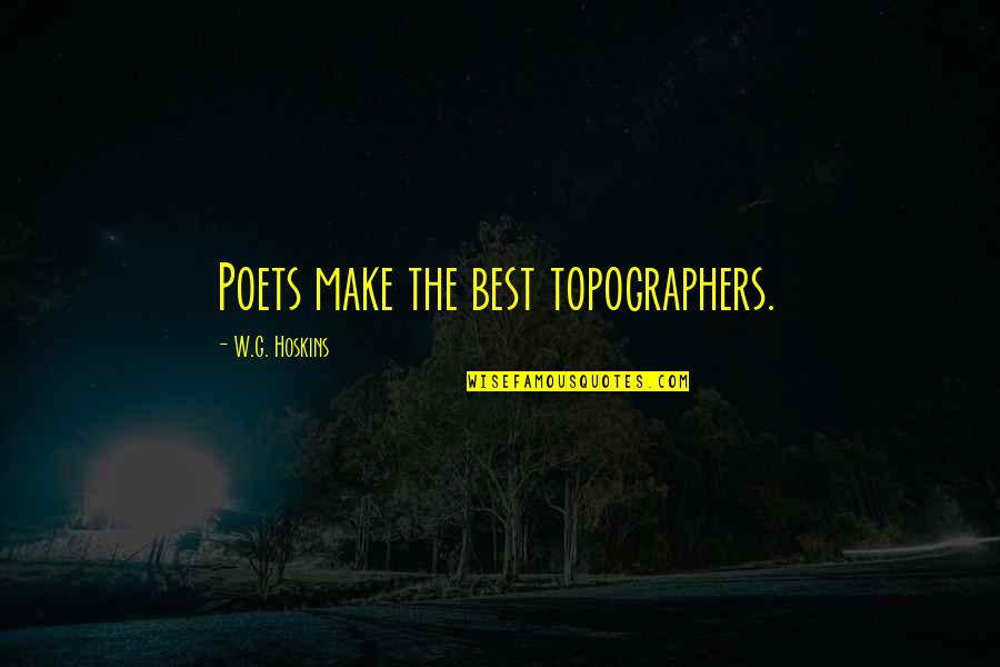 Best G.f Quotes By W.G. Hoskins: Poets make the best topographers.