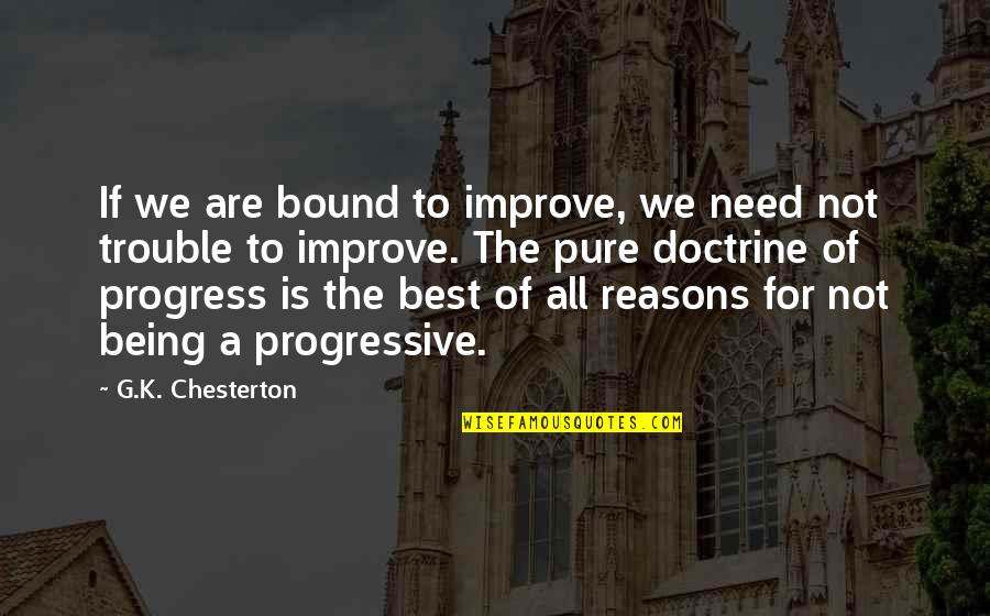 Best G K Chesterton Quotes By G.K. Chesterton: If we are bound to improve, we need
