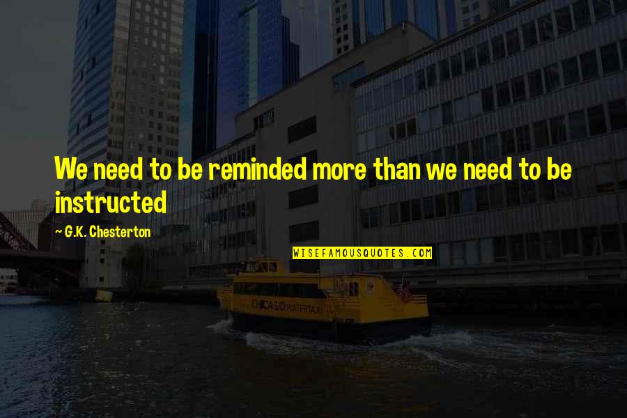 Best G K Chesterton Quotes By G.K. Chesterton: We need to be reminded more than we