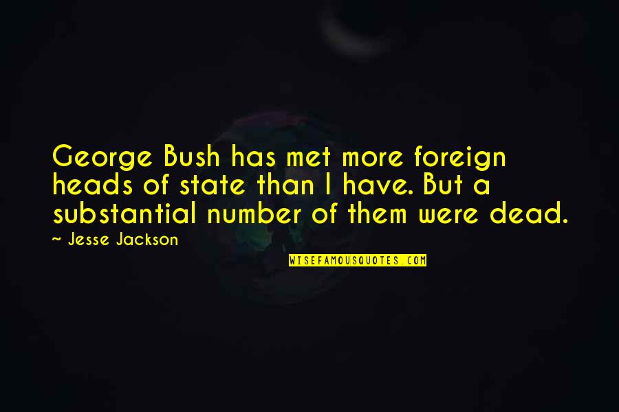 Best G W Bush Quotes By Jesse Jackson: George Bush has met more foreign heads of