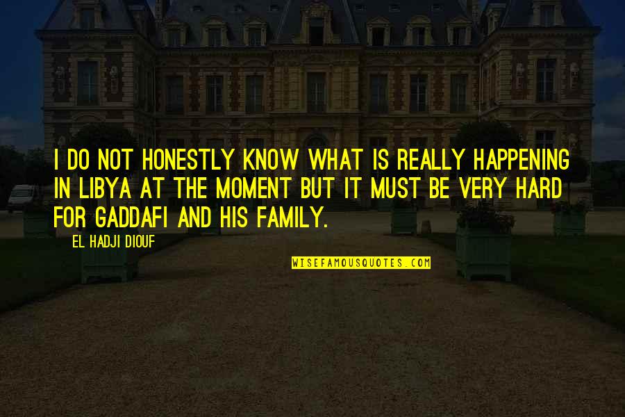 Best Gaddafi Quotes By El Hadji Diouf: I do not honestly know what is really Best Gaddafi Quotes By El Hadji Diouf: I do not honestly know what is really