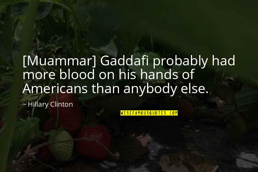 Best Gaddafi Quotes By Hillary Clinton: [Muammar] Gaddafi probably had more blood on his