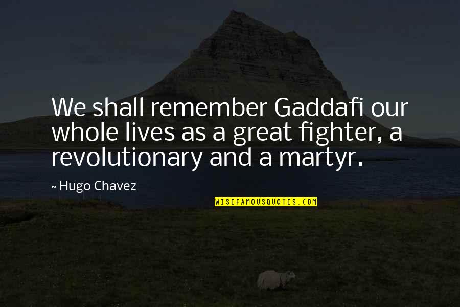 Best Gaddafi Quotes By Hugo Chavez: We shall remember Gaddafi our whole lives as Best Gaddafi Quotes By Hugo Chavez: We shall remember Gaddafi our whole lives as