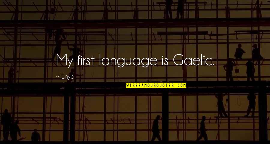 Best Gaelic Quotes By Enya: My first language is Gaelic. Best Gaelic Quotes By Enya: My first language is Gaelic.