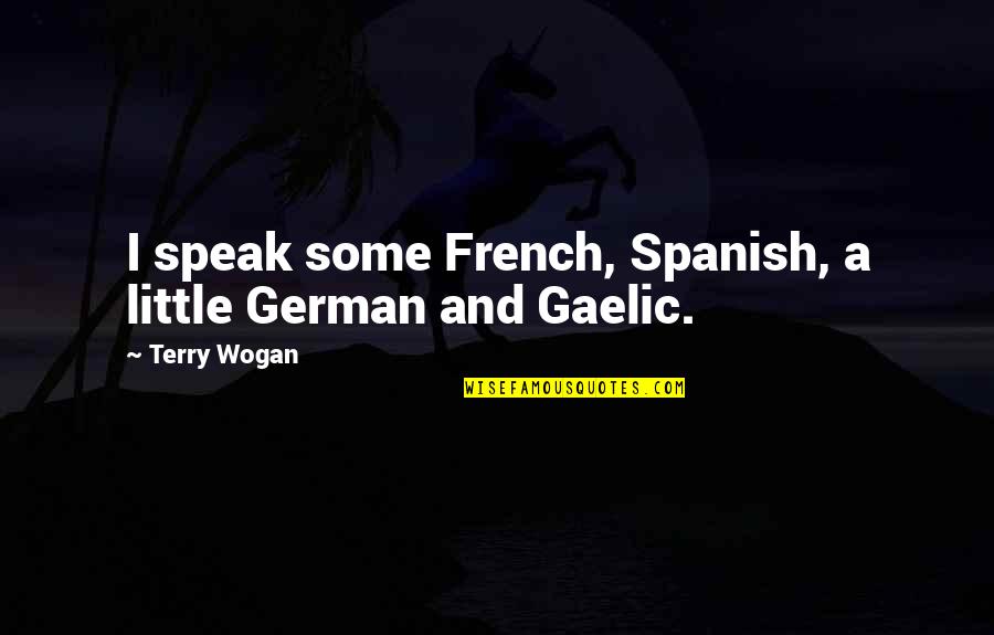 Best Gaelic Quotes By Terry Wogan: I speak some French, Spanish, a little German