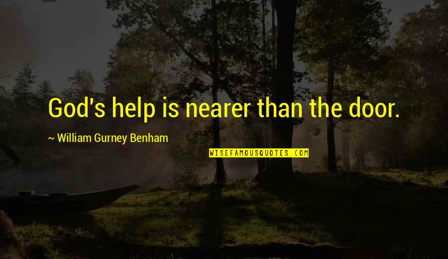 Best Gaelic Quotes By William Gurney Benham: God's help is nearer than the door. Best Gaelic Quotes By William Gurney Benham: God's help is nearer than the door.