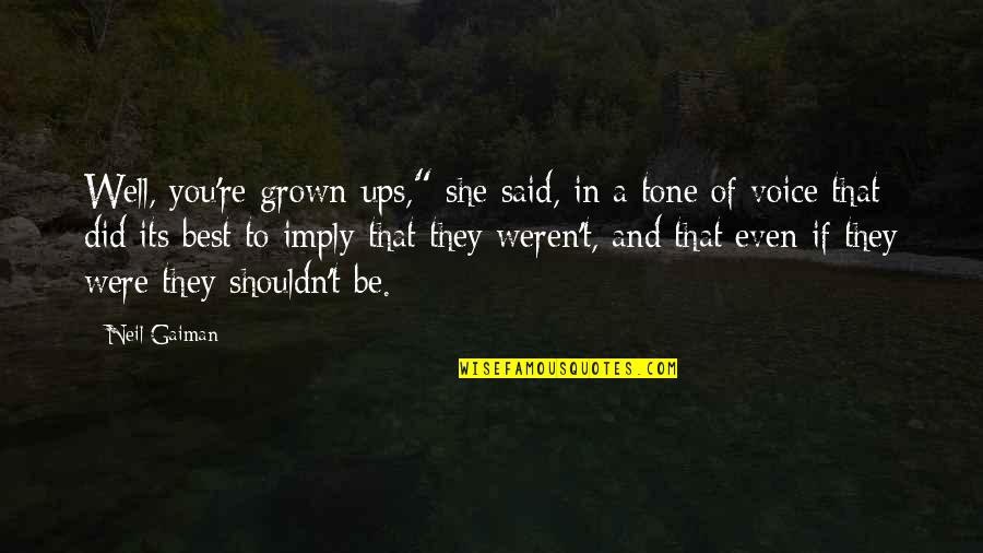 Best Gaiman Quotes By Neil Gaiman: Well, you're grown-ups," she said, in a tone