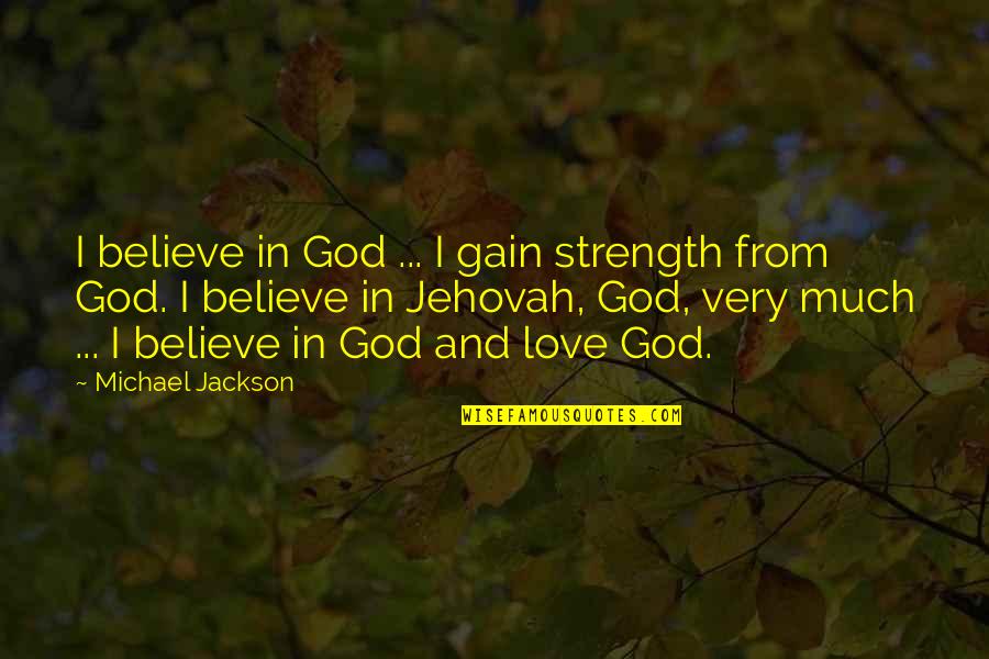 Best Gains Quotes By Michael Jackson: I believe in God ... I gain strength