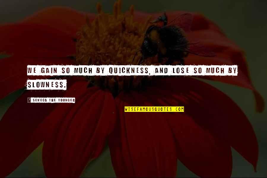 Best Gains Quotes By Seneca The Younger: We gain so much by quickness, and lose