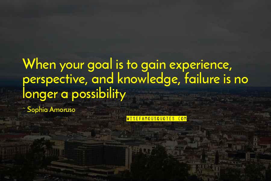 Best Gains Quotes By Sophia Amoruso: When your goal is to gain experience, perspective,