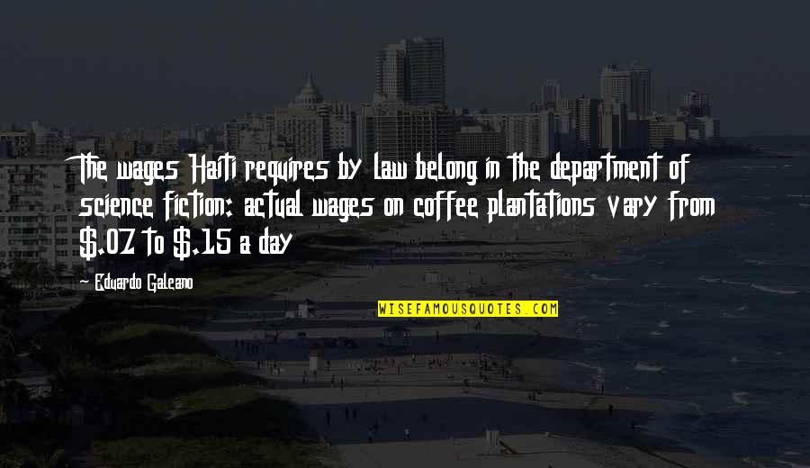 Best Galeano Quotes By Eduardo Galeano: The wages Haiti requires by law belong in