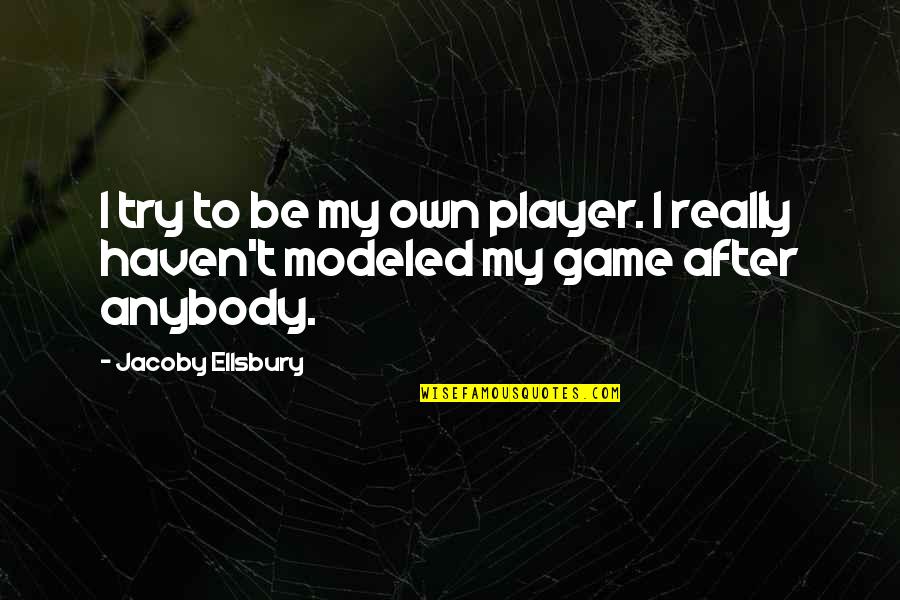Best Game Over Quotes By Jacoby Ellsbury: I try to be my own player. I