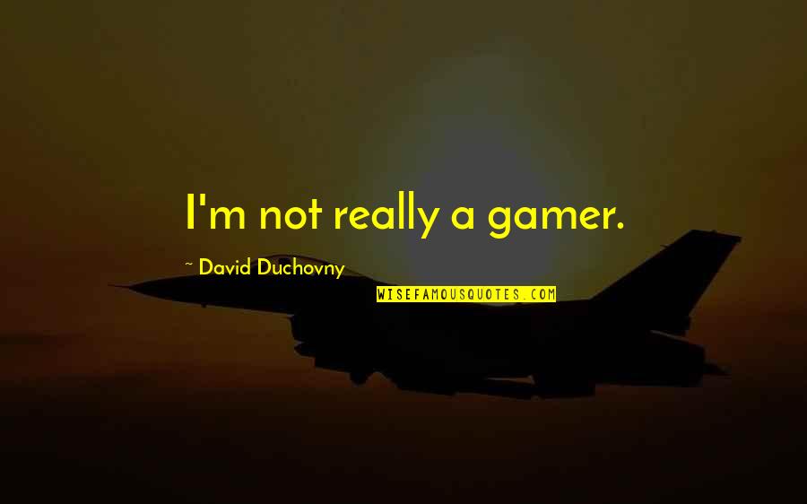 Best Gamer Quotes By David Duchovny: I'm not really a gamer.