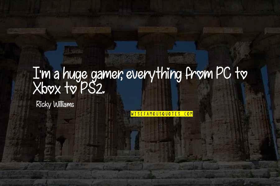 Best Gamer Quotes By Ricky Williams: I'm a huge gamer, everything from PC to
