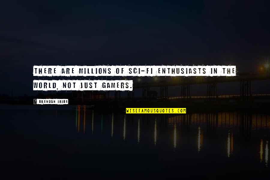 Best Gamers Quotes By Brendan Iribe: There are millions of sci-fi enthusiasts in the