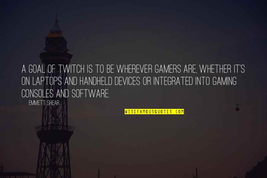 Best Gamers Quotes By Emmett Shear: A goal of Twitch is to be wherever