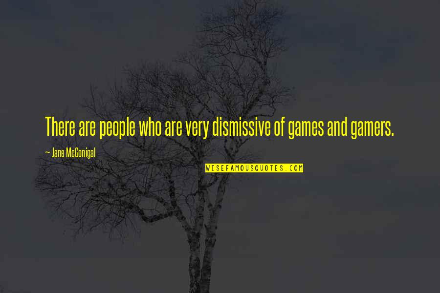 Best Gamers Quotes By Jane McGonigal: There are people who are very dismissive of