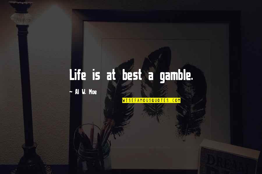 Best Gaming Quotes By Al W. Moe: Life is at best a gamble. Best Gaming Quotes By Al W. Moe: Life is at best a gamble.