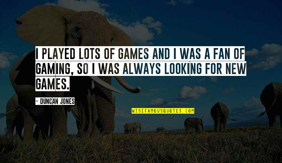 Best Gaming Quotes By Duncan Jones: I played lots of games and I was Best Gaming Quotes By Duncan Jones: I played lots of games and I was
