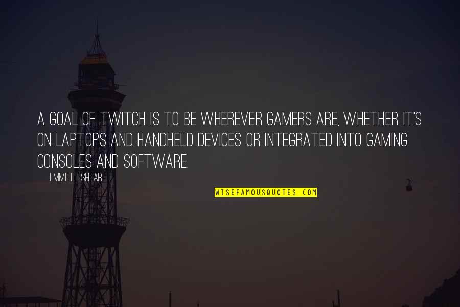 Best Gaming Quotes By Emmett Shear: A goal of Twitch is to be wherever Best Gaming Quotes By Emmett Shear: A goal of Twitch is to be wherever