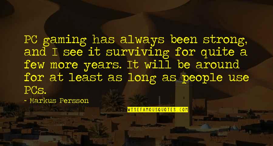 Best Gaming Quotes By Markus Persson: PC gaming has always been strong, and I Best Gaming Quotes By Markus Persson: PC gaming has always been strong, and I