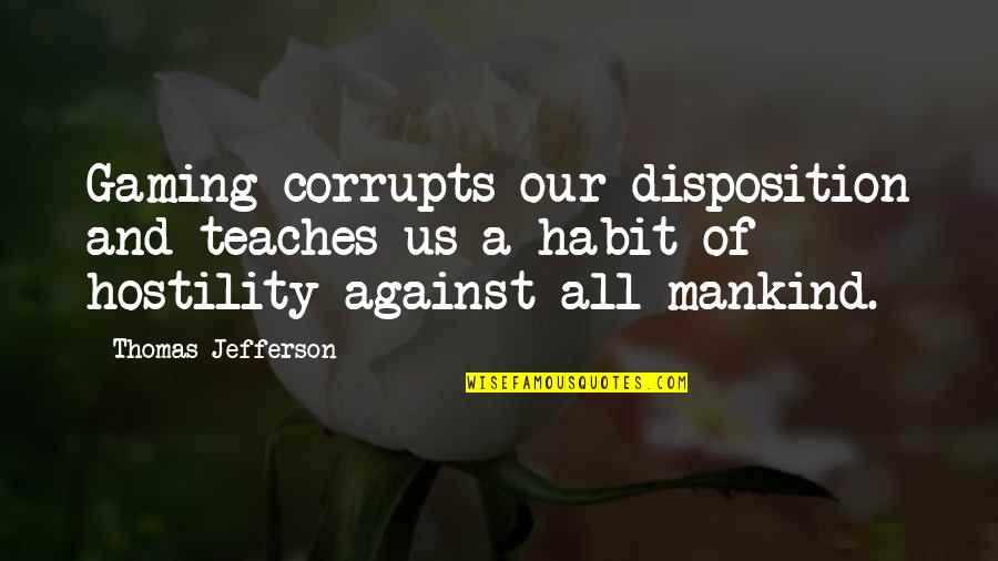 Best Gaming Quotes By Thomas Jefferson: Gaming corrupts our disposition and teaches us a Best Gaming Quotes By Thomas Jefferson: Gaming corrupts our disposition and teaches us a