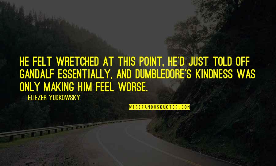 Best Gandalf Quotes By Eliezer Yudkowsky: He felt wretched at this point, he'd just Best Gandalf Quotes By Eliezer Yudkowsky: He felt wretched at this point, he'd just
