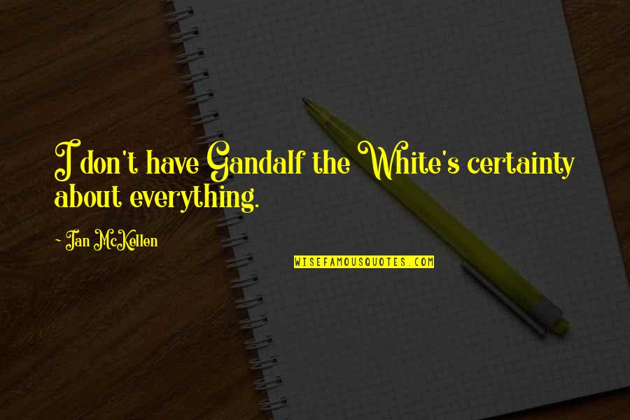 Best Gandalf Quotes By Ian McKellen: I don't have Gandalf the White's certainty about Best Gandalf Quotes By Ian McKellen: I don't have Gandalf the White's certainty about
