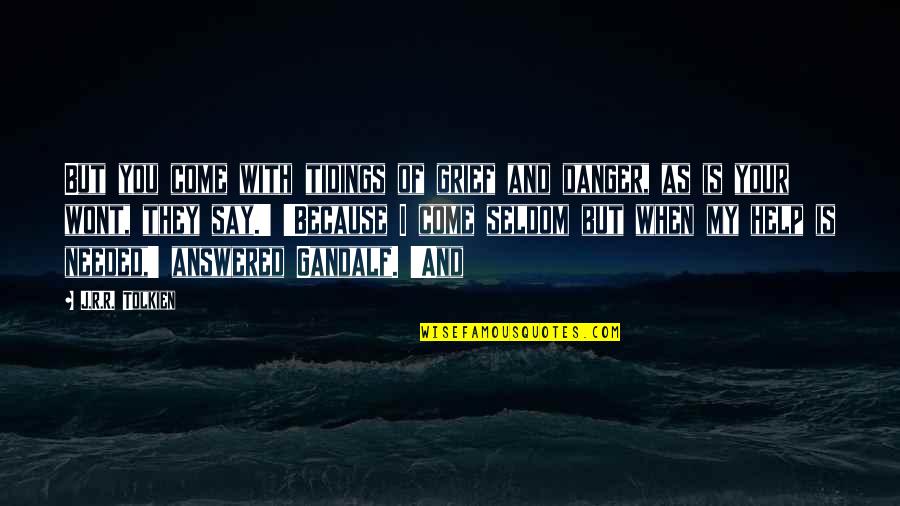 Best Gandalf Quotes By J.R.R. Tolkien: But you come with tidings of grief and Best Gandalf Quotes By J.R.R. Tolkien: But you come with tidings of grief and