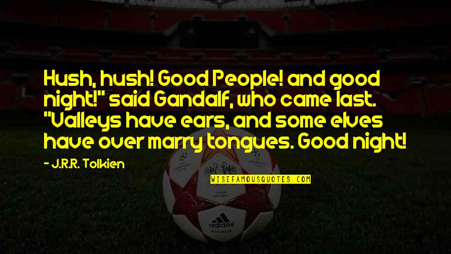 Best Gandalf Quotes By J.R.R. Tolkien: Hush, hush! Good People! and good night!" said Best Gandalf Quotes By J.R.R. Tolkien: Hush, hush! Good People! and good night!" said