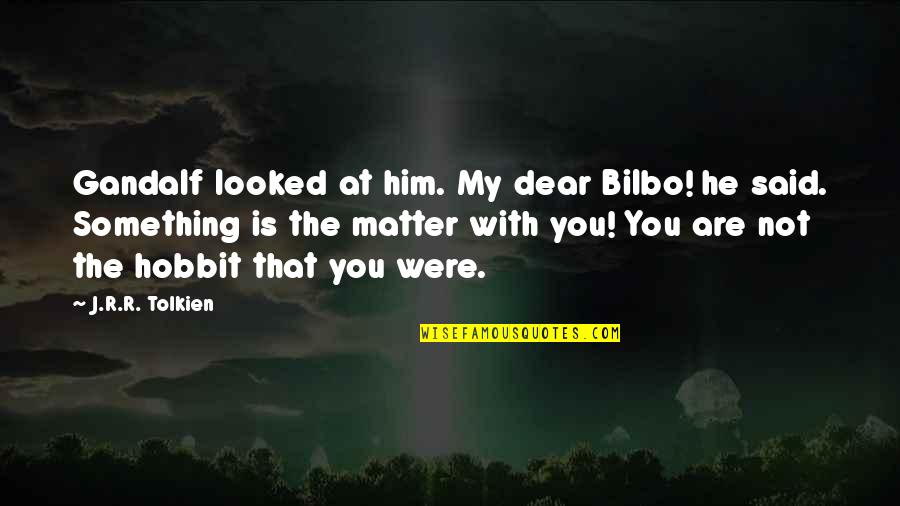 Best Gandalf Quotes By J.R.R. Tolkien: Gandalf looked at him. My dear Bilbo! he Best Gandalf Quotes By J.R.R. Tolkien: Gandalf looked at him. My dear Bilbo! he