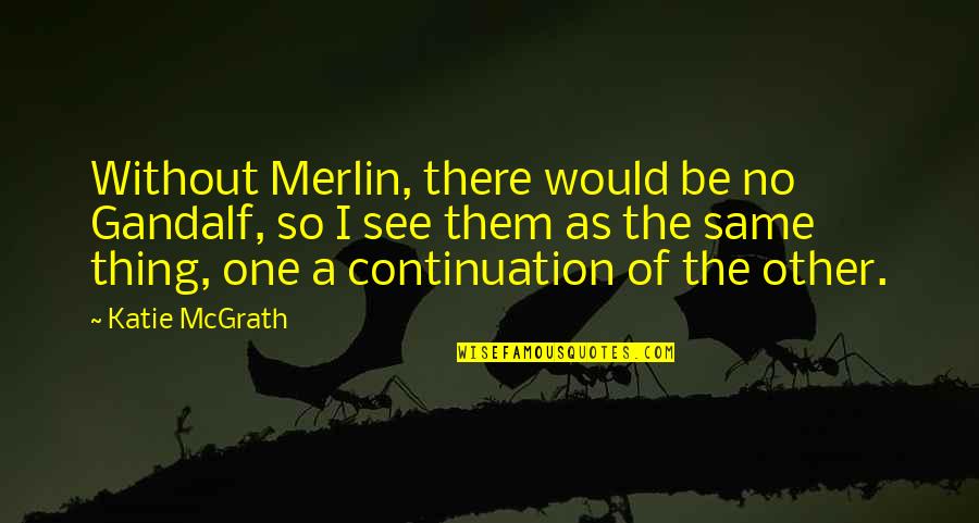 Best Gandalf Quotes By Katie McGrath: Without Merlin, there would be no Gandalf, so Best Gandalf Quotes By Katie McGrath: Without Merlin, there would be no Gandalf, so