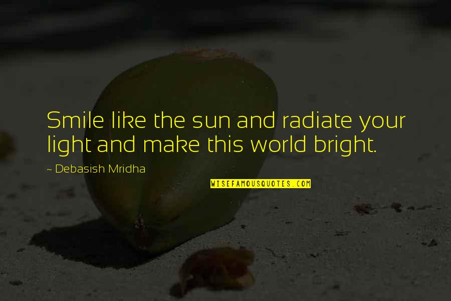 Best Gandhi Quotes By Debasish Mridha: Smile like the sun and radiate your light Best Gandhi Quotes By Debasish Mridha: Smile like the sun and radiate your light