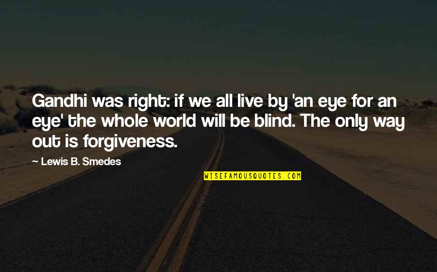 Best Gandhi Quotes By Lewis B. Smedes: Gandhi was right: if we all live by Best Gandhi Quotes By Lewis B. Smedes: Gandhi was right: if we all live by