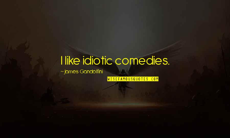 Best Gandolfini Quotes By James Gandolfini: I like idiotic comedies. Best Gandolfini Quotes By James Gandolfini: I like idiotic comedies.