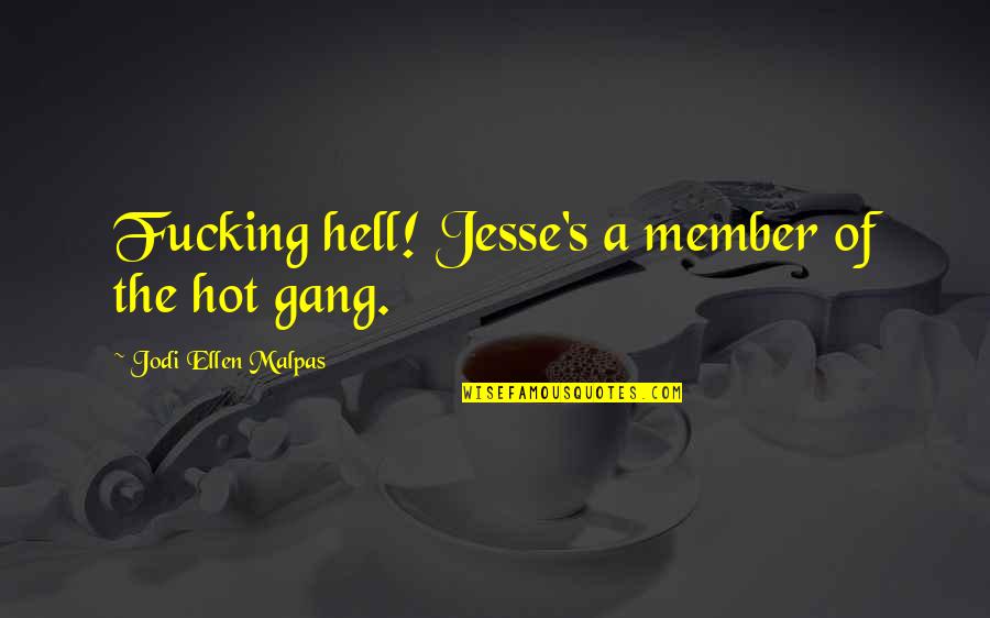 Best Gang Quotes By Jodi Ellen Malpas: Fucking hell! Jesse's a member of the hot