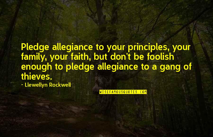 Best Gang Quotes By Llewellyn Rockwell: Pledge allegiance to your principles, your family, your