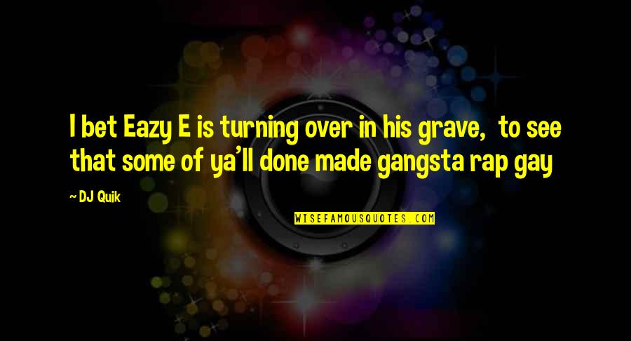 Best Gangsta Quotes By DJ Quik: I bet Eazy E is turning over in