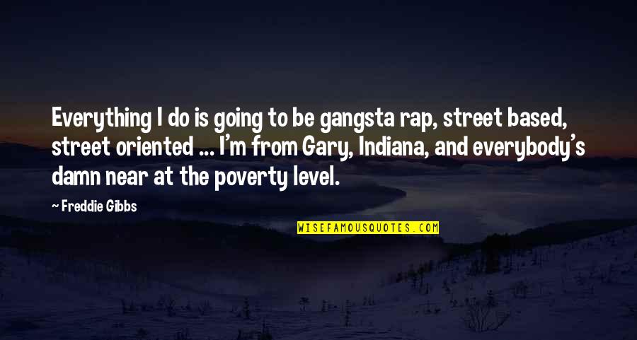 Best Gangsta Quotes By Freddie Gibbs: Everything I do is going to be gangsta