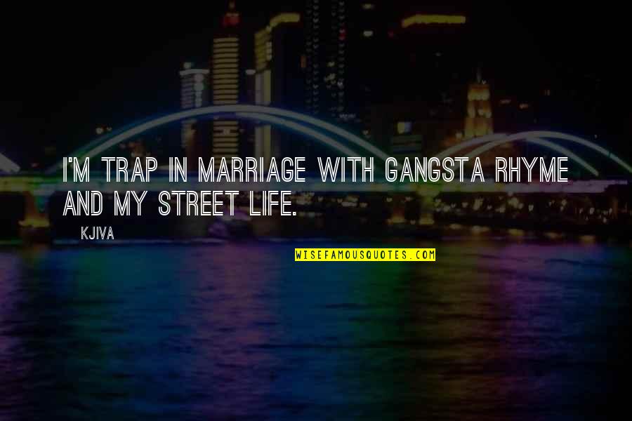 Best Gangsta Quotes By Kjiva: I'm trap in marriage with gangsta rhyme and