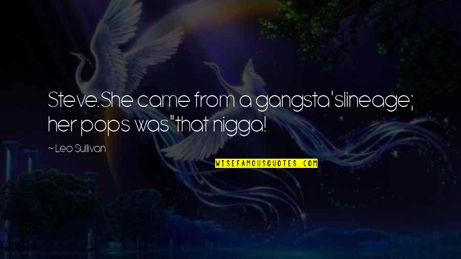 Best Gangsta Quotes By Leo Sullivan: Steve.She came from a gangsta'slineage; her pops was"that