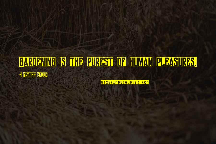 Best Gardening Quotes By Francis Bacon: Gardening is the purest of human pleasures.