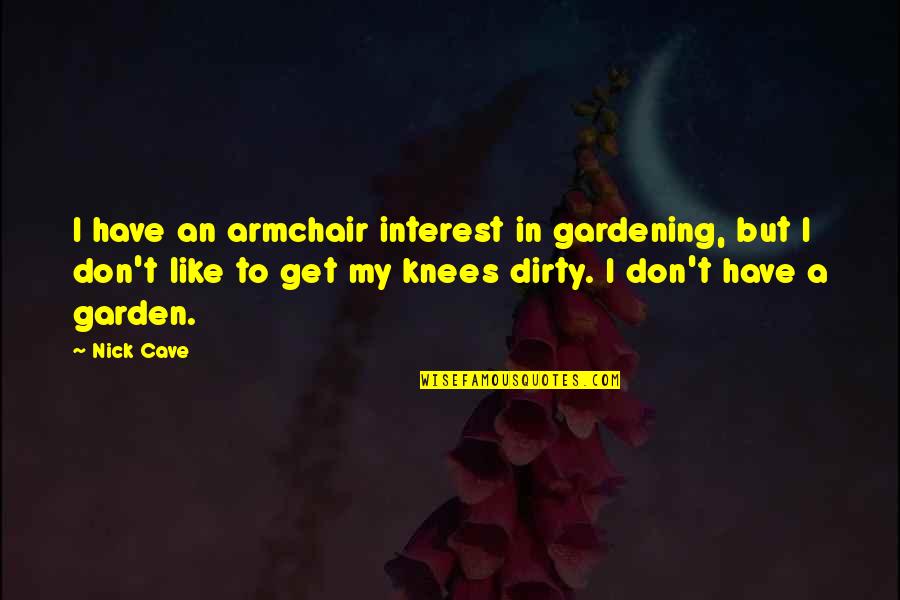 Best Gardening Quotes By Nick Cave: I have an armchair interest in gardening, but