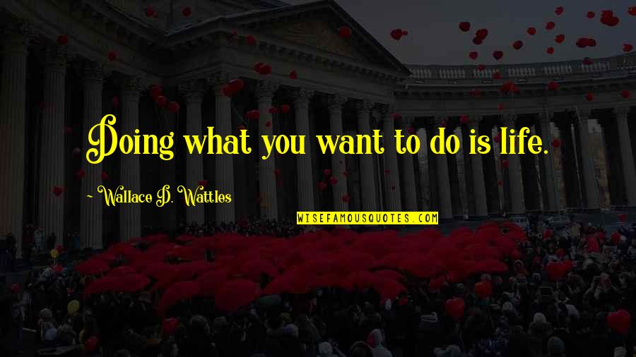 Best Garnet Quotes By Wallace D. Wattles: Doing what you want to do is life.