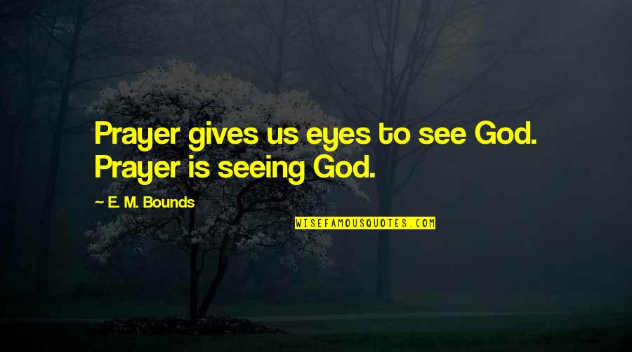 Best Gavino Free Quotes By E. M. Bounds: Prayer gives us eyes to see God. Prayer