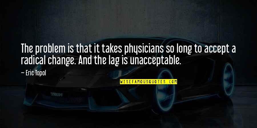 Best Gearhead Quotes By Eric Topol: The problem is that it takes physicians so