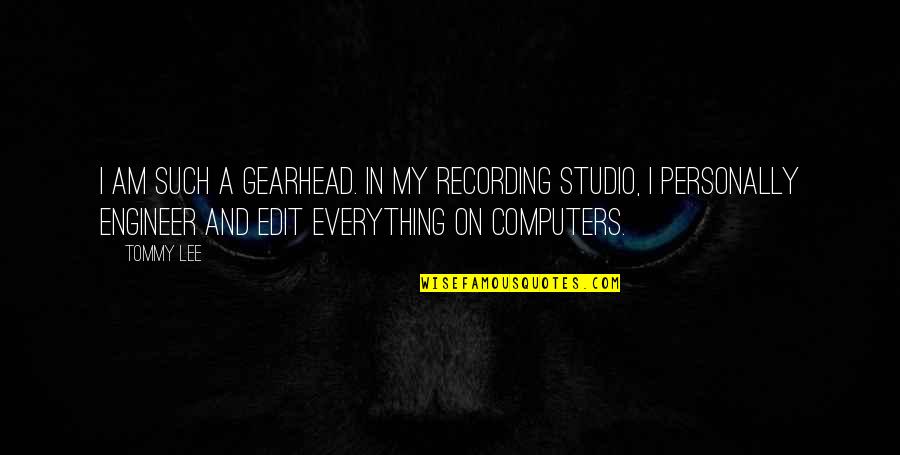 Best Gearhead Quotes By Tommy Lee: I am such a gearhead. In my recording